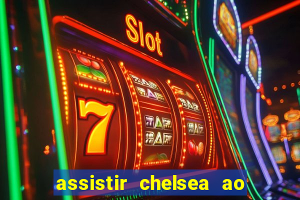 assistir chelsea ao vivo futemax